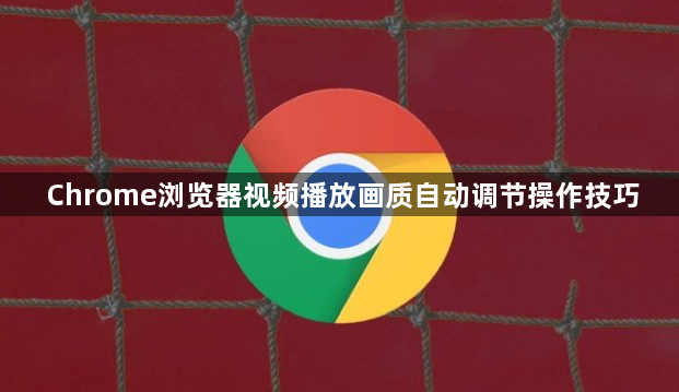 Chrome浏览器视频播放画质自动调节操作技巧1