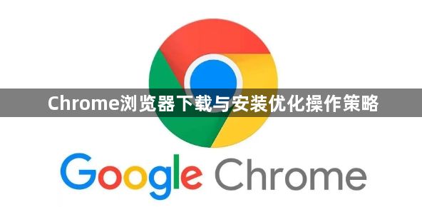 Chrome浏览器下载与安装优化操作策略1
