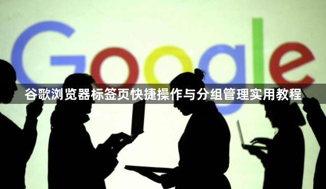 谷歌浏览器标签页快捷操作与分组管理实用教程1