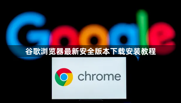 谷歌浏览器最新安全版本下载安装教程1