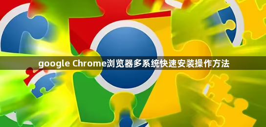 google Chrome浏览器多系统快速安装操作方法1