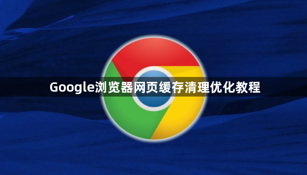 Google浏览器网页缓存清理优化教程1