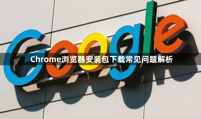 Chrome浏览器安装包下载常见问题解析1