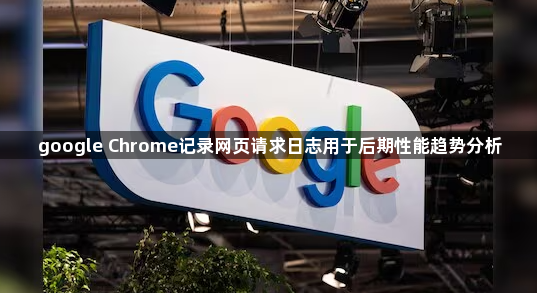 google Chrome记录网页请求日志用于后期性能趋势分析1