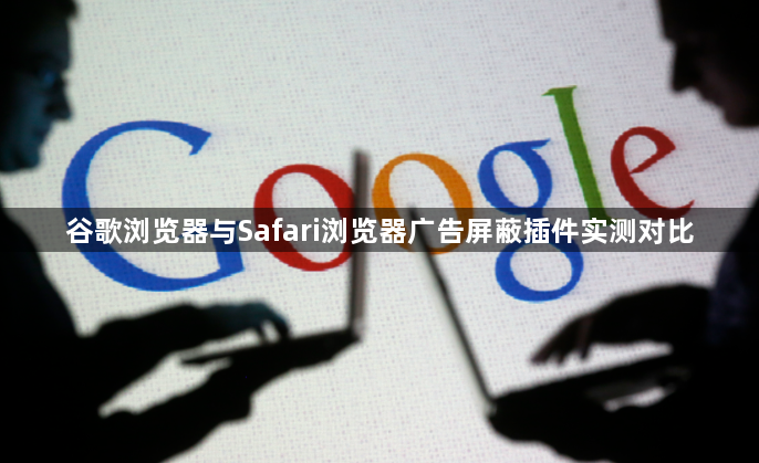 谷歌浏览器与Safari浏览器广告屏蔽插件实测对比1
