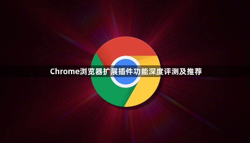 Chrome浏览器扩展插件功能深度评测及推荐1
