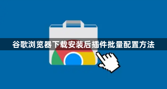 谷歌浏览器下载安装后插件批量配置方法1