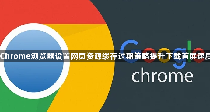 Chrome浏览器设置网页资源缓存过期策略提升下载首屏速度1