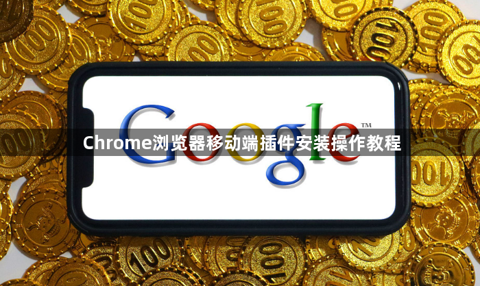 Chrome浏览器移动端插件安装操作教程1