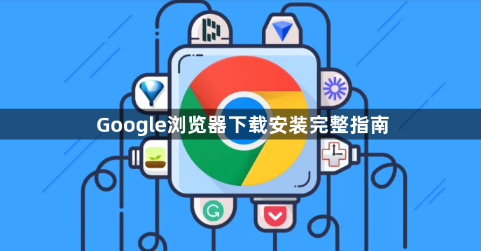 Google浏览器下载安装完整指南1