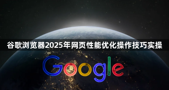 谷歌浏览器2025年网页性能优化操作技巧实操1