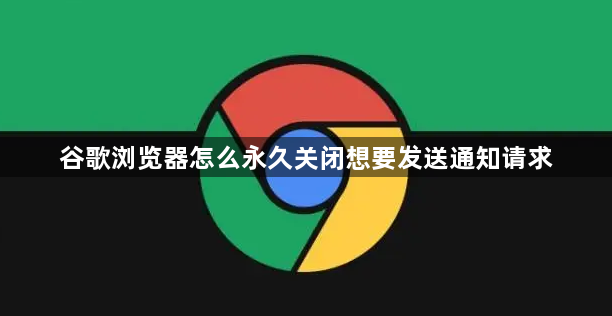 谷歌浏览器怎么永久关闭想要发送通知请求1