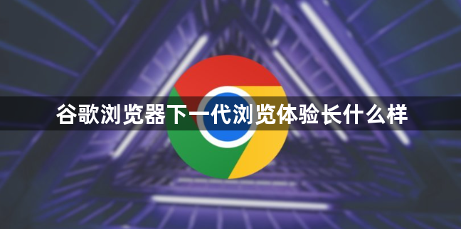 谷歌浏览器下一代浏览体验长什么样1