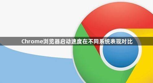 Chrome浏览器启动速度在不同系统表现对比1