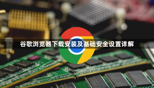 谷歌浏览器下载安装及基础安全设置详解1