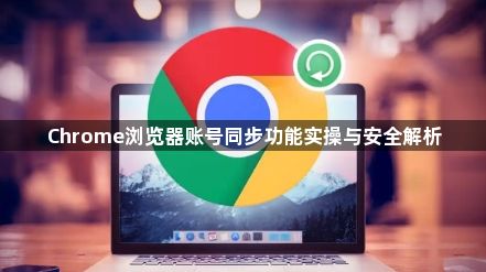 Chrome浏览器账号同步功能实操与安全解析1