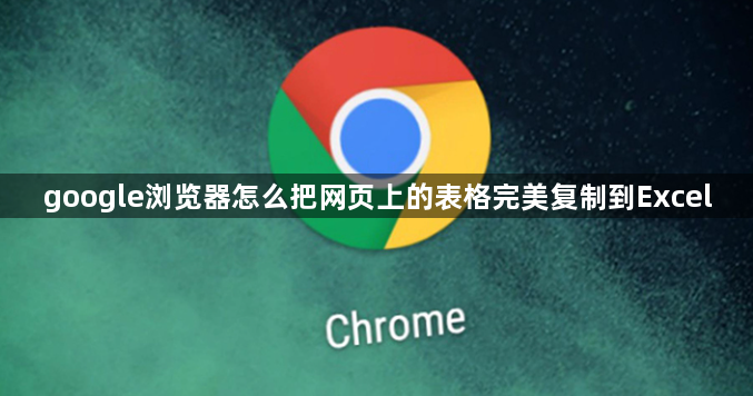 google浏览器怎么把网页上的表格完美复制到Excel1