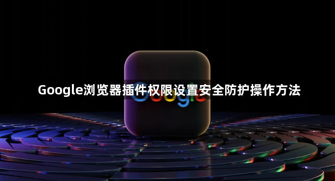 Google浏览器插件权限设置安全防护操作方法1