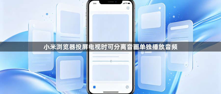 小米浏览器投屏电视时可分离音画单独播放音频1
