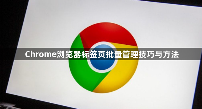 Chrome浏览器标签页批量管理技巧与方法1