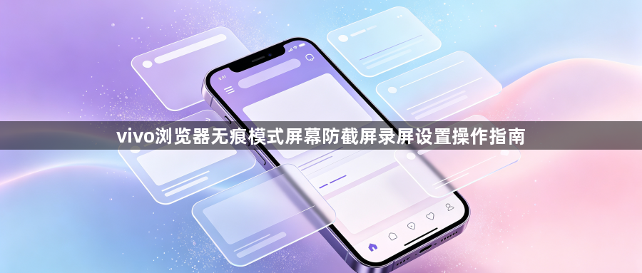 vivo浏览器无痕模式屏幕防截屏录屏设置操作指南1