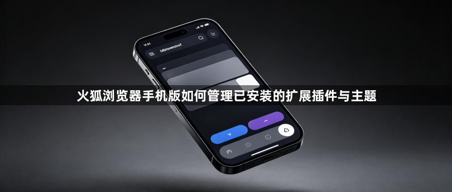 火狐浏览器手机版如何管理已安装的扩展插件与主题1