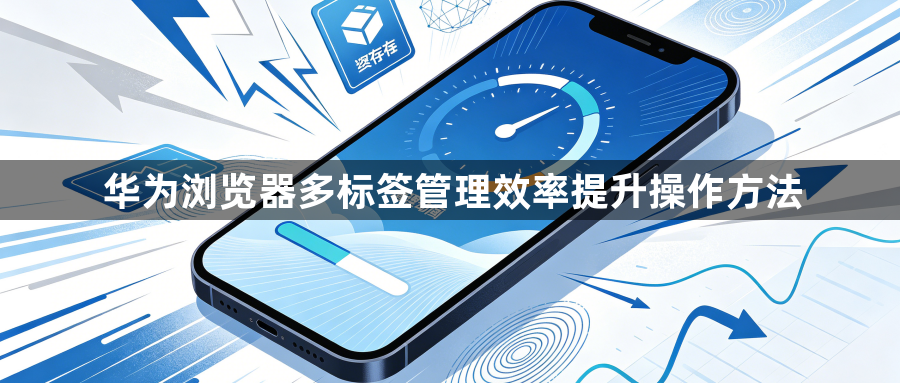 华为浏览器多标签管理效率提升操作方法1