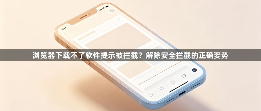 浏览器下载不了软件提示被拦截？解除安全拦截的正确姿势1