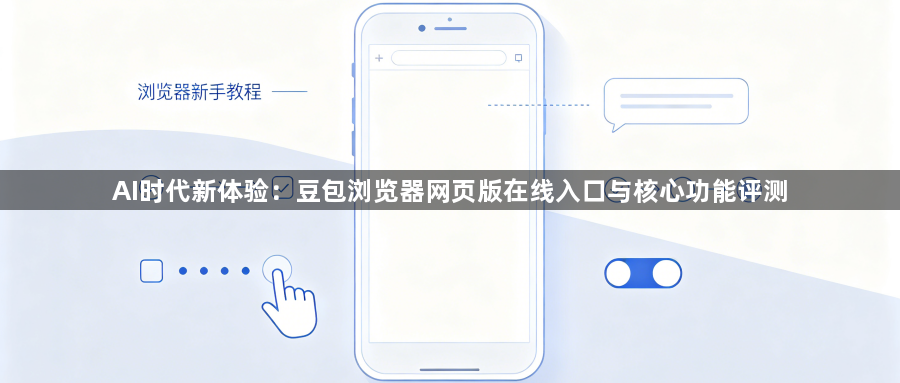 AI时代新体验：豆包浏览器网页版在线入口与核心功能评测1